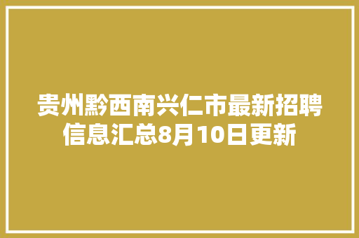 贵州黔西南兴仁市最新招聘信息汇总8月10日更新