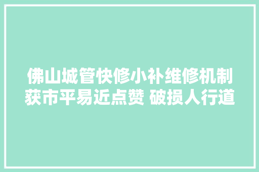 佛山城管快修小补维修机制获市平易近点赞 破损人行道下昼反馈晚上修复