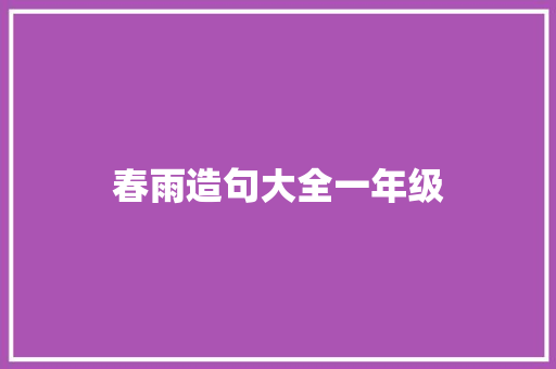 春雨造句大全一年级 知识百科