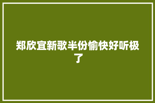 郑欣宜新歌半份愉快好听极了
