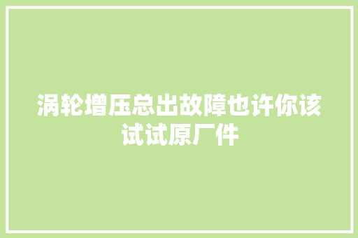 涡轮增压总出故障也许你该试试原厂件