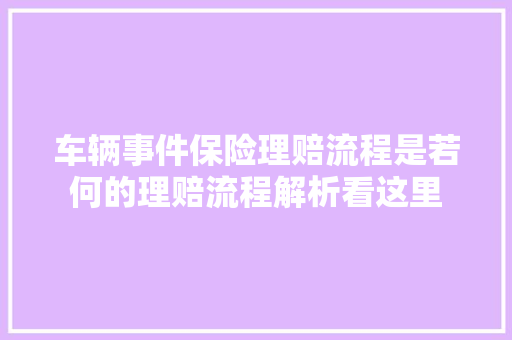 车辆事件保险理赔流程是若何的理赔流程解析看这里