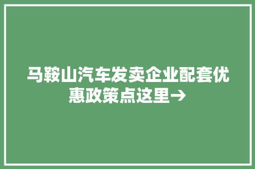 马鞍山汽车发卖企业配套优惠政策点这里→