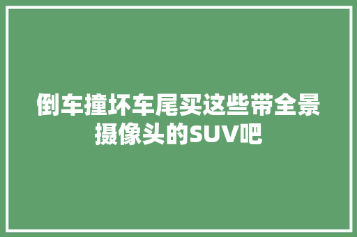 倒车撞坏车尾买这些带全景摄像头的SUV吧