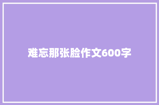 难忘那张脸作文600字
