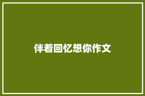 伴着回忆想你作文