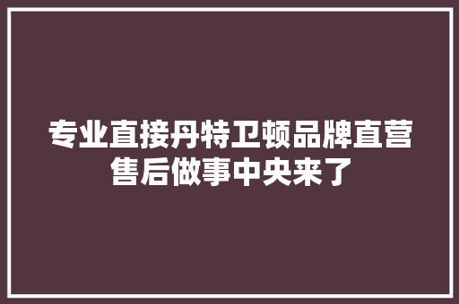 专业直接丹特卫顿品牌直营售后做事中央来了