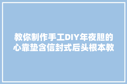 教你制作手工DIY年夜胆的心靠垫含信封式后头根本教程的步骤