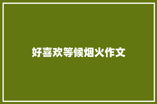 好喜欢等候烟火作文
