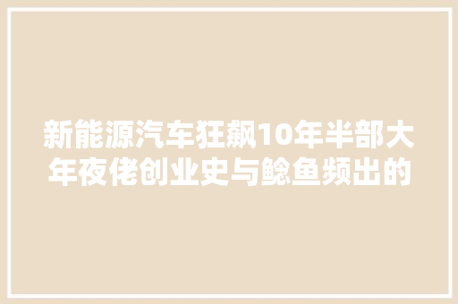 新能源汽车狂飙10年半部大年夜佬创业史与鲶鱼频出的时代