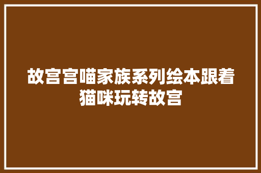 故宫宫喵家族系列绘本跟着猫咪玩转故宫