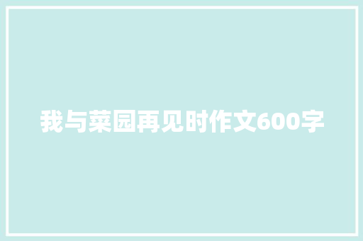 我与菜园再见时作文600字