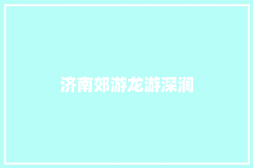 济南郊游龙游深涧
