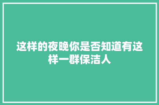这样的夜晚你是否知道有这样一群保洁人