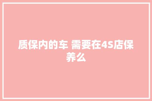 质保内的车 需要在4S店保养么