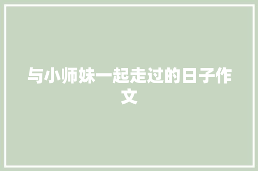 与小师妹一起走过的日子作文