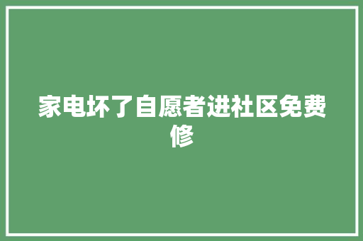 家电坏了自愿者进社区免费修