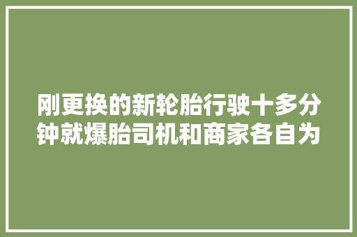 刚更换的新轮胎行驶十多分钟就爆胎司机和商家各自为政