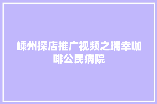 嵊州探店推广视频之瑞幸咖啡公民病院