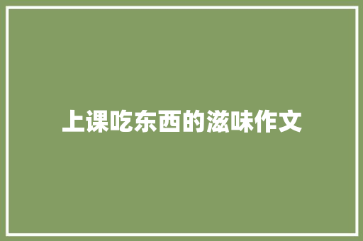 上课吃东西的滋味作文