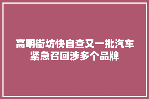 高明街坊快自查又一批汽车紧急召回涉多个品牌 汽车知识