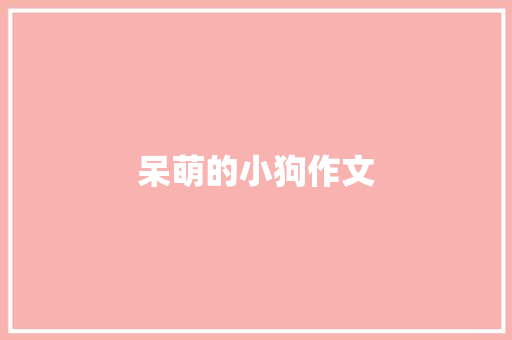 呆萌的小狗作文 知识百科