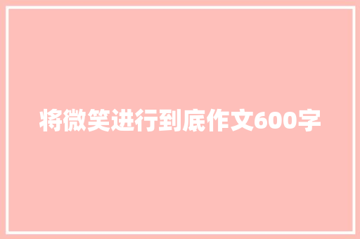 将微笑进行到底作文600字 知识百科