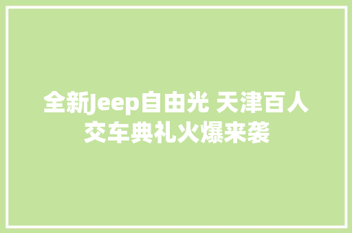 全新Jeep自由光 天津百人交车典礼火爆来袭