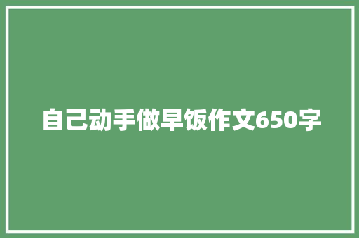 自己动手做早饭作文650字