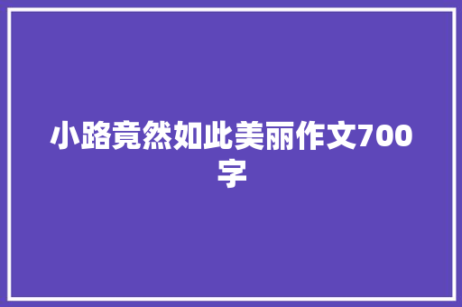 小路竟然如此美丽作文700字