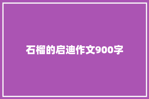 石榴的启迪作文900字