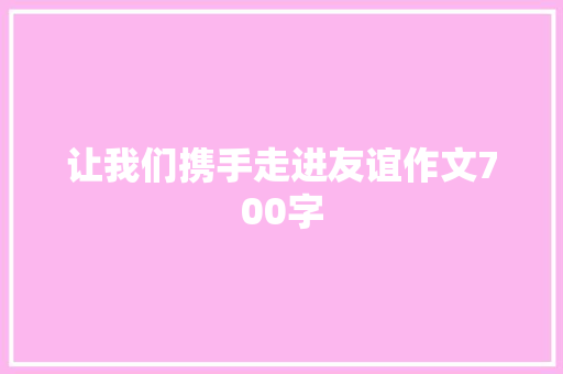 让我们携手走进友谊作文700字