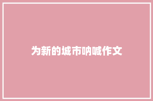 为新的城市呐喊作文