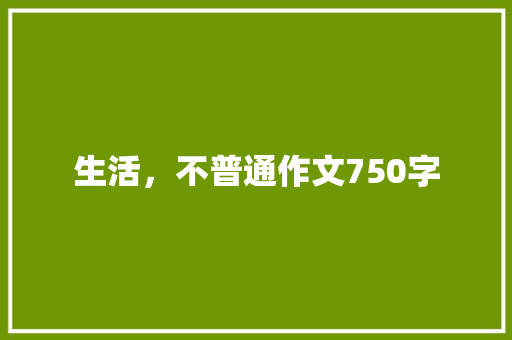 生活，不普通作文750字