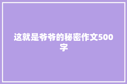 这就是爷爷的秘密作文500字
