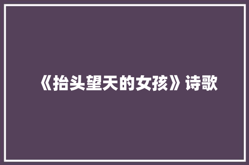 《抬头望天的女孩》诗歌