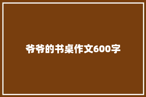 爷爷的书桌作文600字