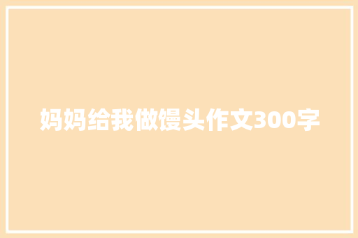 妈妈给我做馒头作文300字