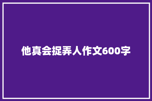 他真会捉弄人作文600字
