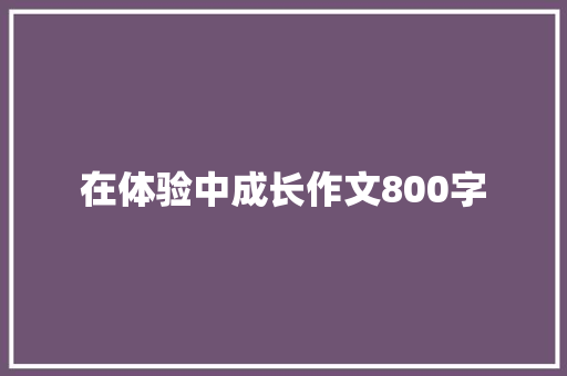 在体验中成长作文800字