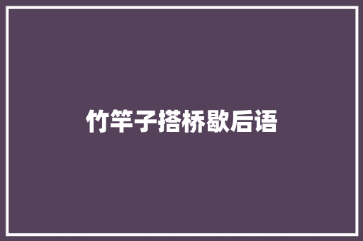 竹竿子搭桥歇后语