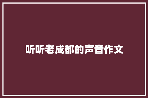 听听老成都的声音作文