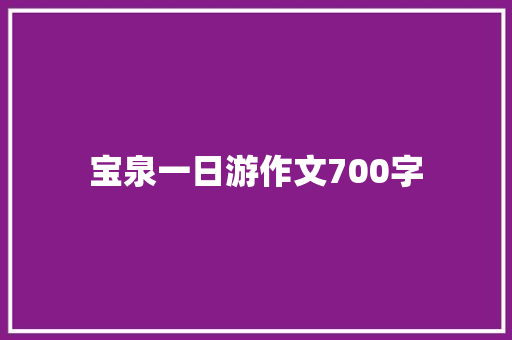 宝泉一日游作文700字