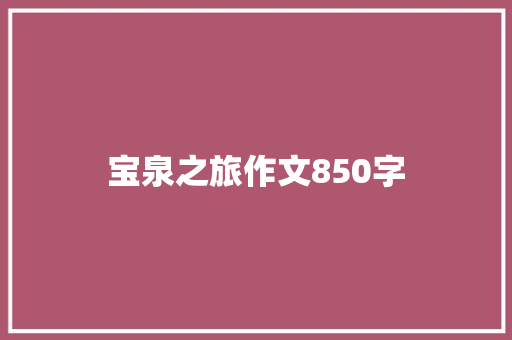 宝泉之旅作文850字