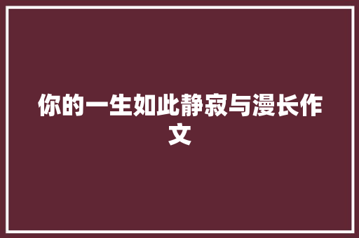 你的一生如此静寂与漫长作文