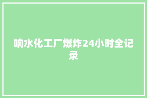 响水化工厂爆炸24小时全记录