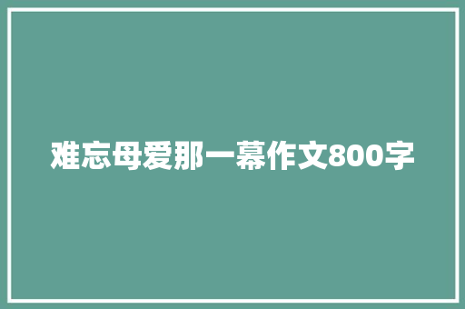 难忘母爱那一幕作文800字