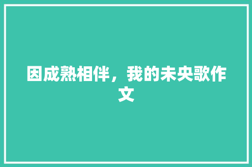 因成熟相伴，我的未央歌作文