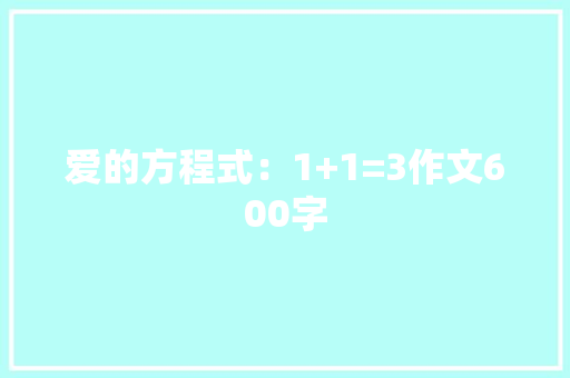 爱的方程式：1+1=3作文600字 知识百科