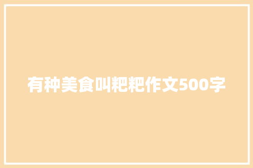 有种美食叫粑粑作文500字